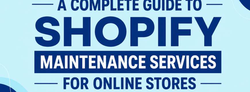 A Complete Guide to Shopify Maintenance Services for Online Stores