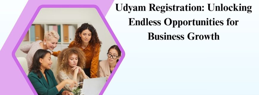 Udyam Registration: Unlocking Endless Opportunities for Business Growth