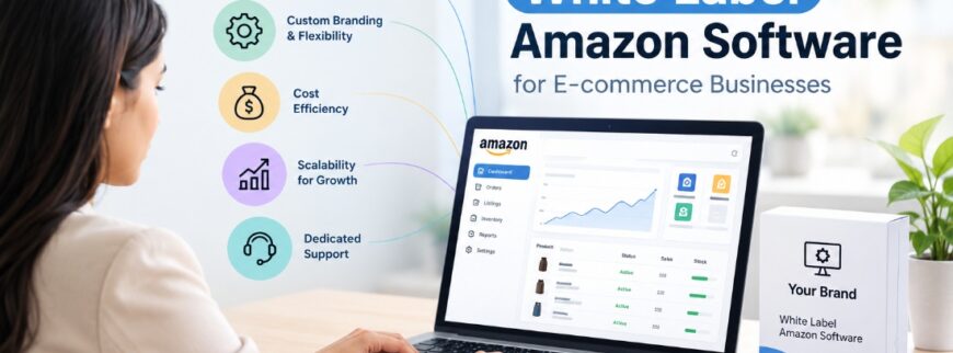 Benefits of White Label Amazon Software for E-commerce Businesses